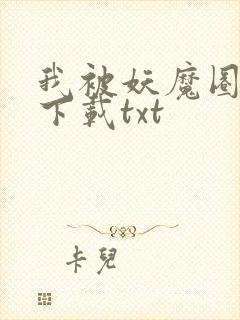 我被妖魔圈养了下载txt