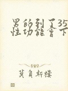 男的到了35岁性功能会下降吗?