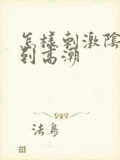 怎样刺激阴蒂达到高潮