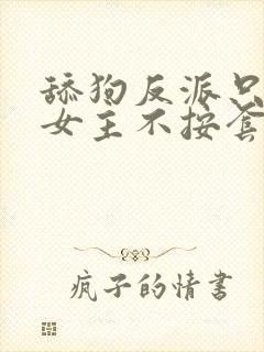 舔狗反派只想苟女主不按套路走小说免费阅读