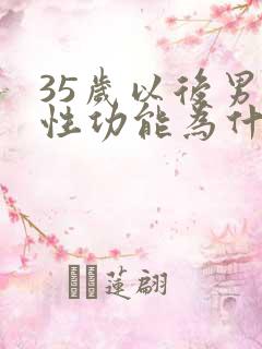 35岁以后男性性功能为什么下降