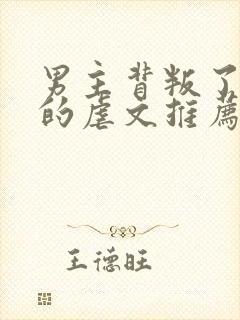 男主背叛了女主的虐文推荐