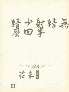 精少射精无力怎么回事