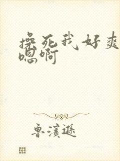 操死我好爽啊嗯嗯啊