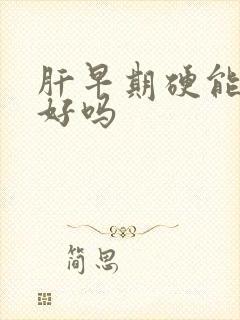 肝早期硬能治疗好吗