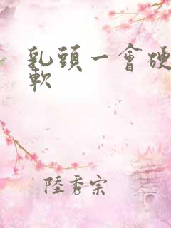 乳头一会硬一会软