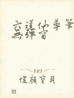 六道仙尊笔趣阁无弹窗