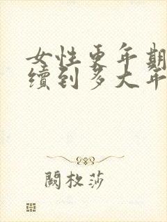 女性更年期能持续到多大年龄