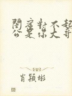 闺蜜对不起我老公是你大哥短剧全集