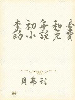 李初年和童肖媛的小说免费全文在线阅读