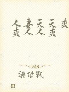 人妻天天爽夜夜爽人人爽