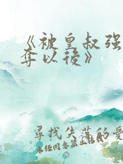 《被皇叔强取豪夺以后》