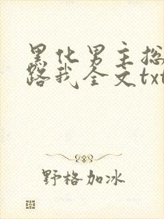 黑化男主总想套路我全文txt下载