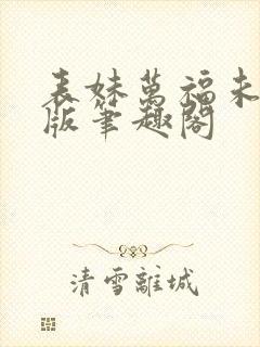 表妹万福未删减版笔趣阁