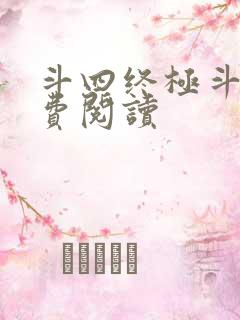 斗四终极斗罗免费阅读