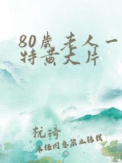 80岁老人一级特黄大片