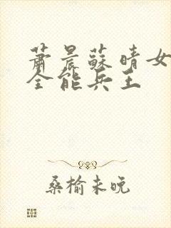 萧晨苏晴女总裁全能兵王