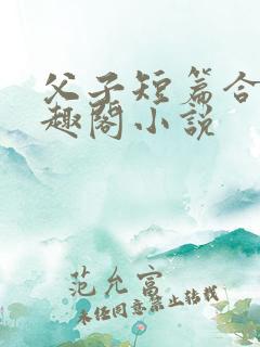 父子短篇合集笔趣阁小说
