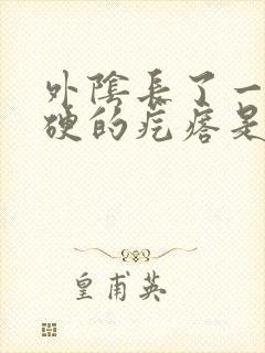 外阴长了一个硬硬的疙瘩是怎么回事