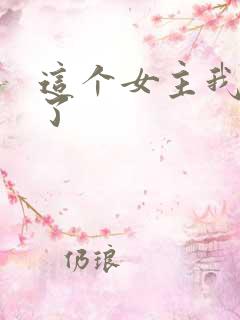 这个女主我不当了