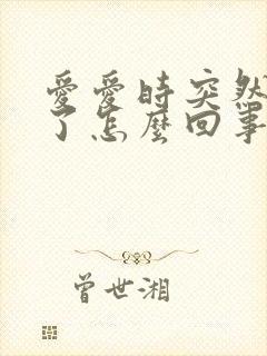 爱爱时突然就软了怎么回事