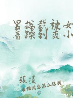 男总裁被女主按着躁到爽小说