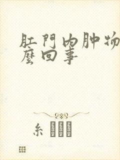 肛门内肿物是怎么回事