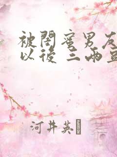 被闺蜜男友上错以后 三两豆