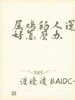 属鸡的人运气不好怎么办