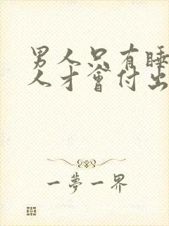 男人只有睡了女人才会付出吗