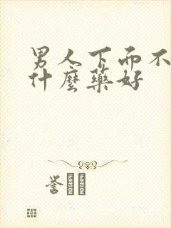 男人下面不硬吃什么药好