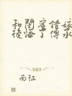 和闺蜜错嫁后我后悔了傅承洲在线阅读