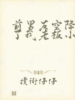 前男友空降,成了我老板小说免费阅读