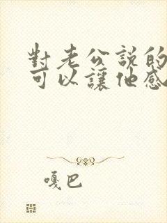 对老公说的话 可以让他感动的话