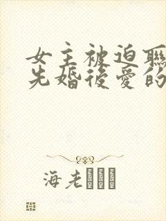 女主被迫联姻,先婚后爱的小说