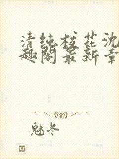 清纯校花沈柔笔趣阁最新章节