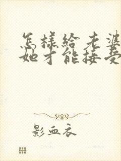 怎样给老婆道歉她才能接受