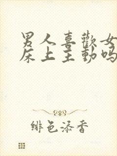 男人喜欢女人在床上主动吗