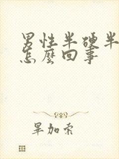 男性半硬半软是怎么回事