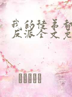 我的徒弟都是大反派全文免费阅读