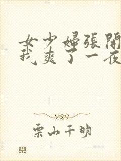 女少妇张开腿让我爽了一夜