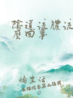 阴道流脓流水怎么回事