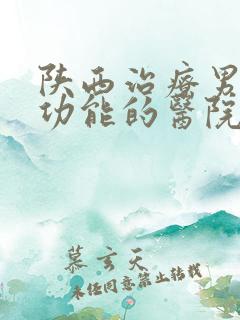 陕西治疗男性性功能的医院哪家好