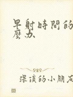 早射时间的短怎么办