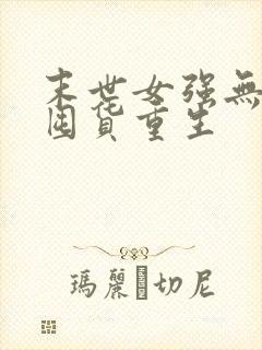 末世女强无cp囤货重生