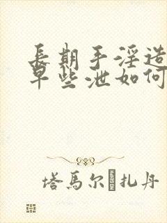 长期手淫造成的早些泄如何治疗