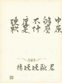 硬度不够中途变软是什么原因