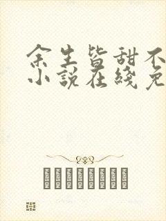 余生皆甜不见君小说在线免费阅读