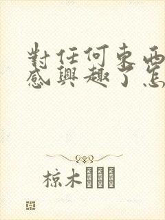 对任何东西都不感兴趣了怎么回事