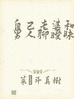 自己老婆和别的男人聊暧昧怎么办